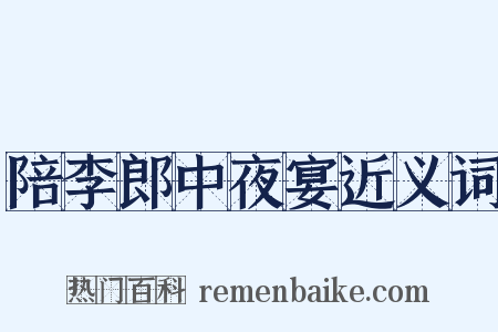 陪李郎中夜宴近义词是什么意思的图片